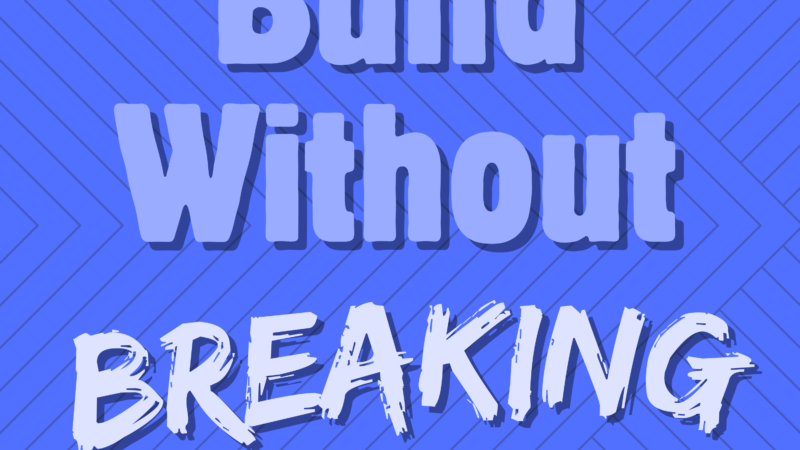 Build Without Breaking