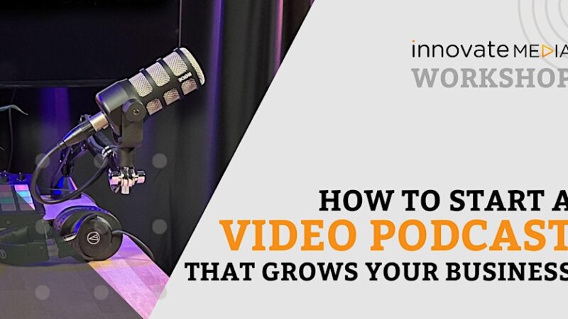 WORKSHOP: How to start a Video Podcast that grows your business