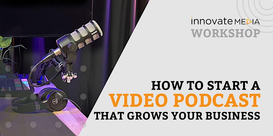 WORKSHOP: How to start a Video Podcast that grows your business