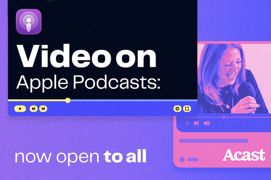 Acast Opens Video Publishing on Apple Podcasts to All Creators